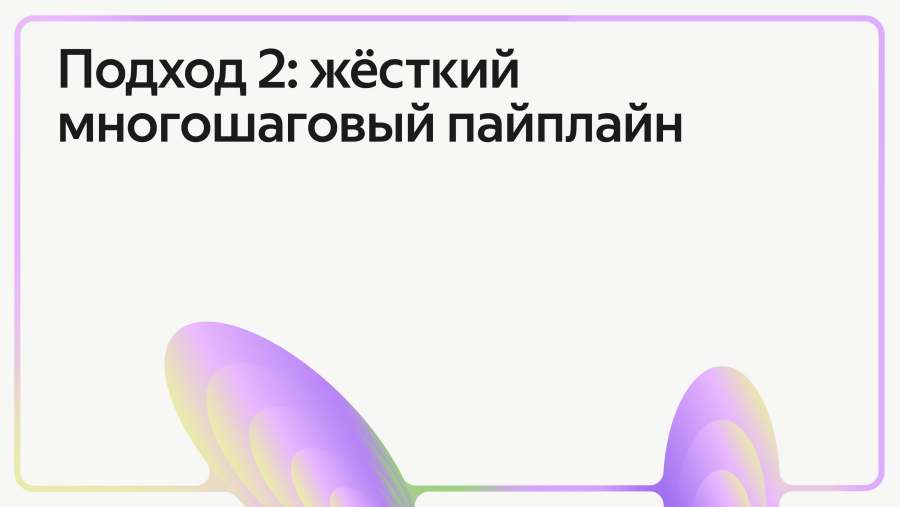 Подход 2: жёсткий многошаговый пайплайн